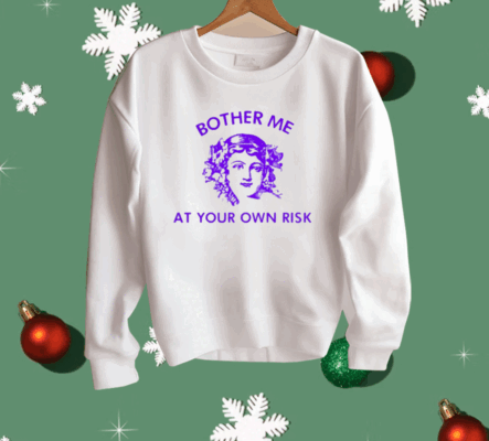 Bother Me At Your Own Risk Shirt