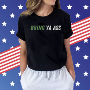 Bring Ya Ass T-Shirts