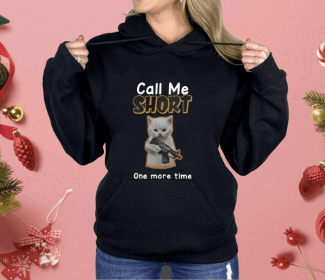 Call Me Short One More Time Shirt