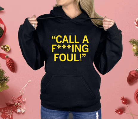 Call a f***ing foul Shirt