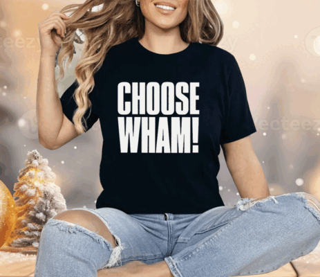 Choose Wham Funny Shirt