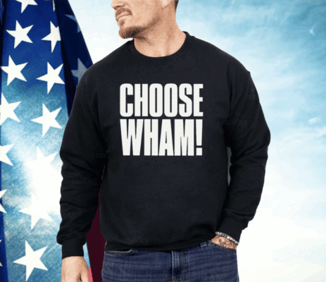 Choose Wham Funny Shirt