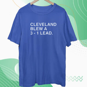 Cleveland Blew A 3-1 Lead Tee Shirt