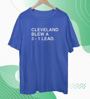 Cleveland Blew A 3-1 Lead Tee Shirt