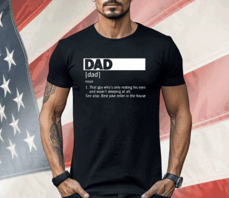 Dad Definition Noun That Guy Who’s Only Resting His Eyes Shirt