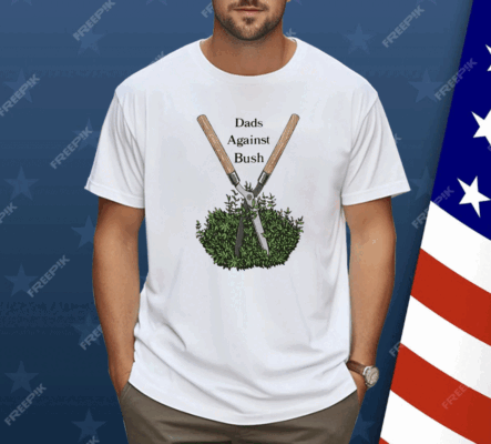 Dads Against Bush Shirt