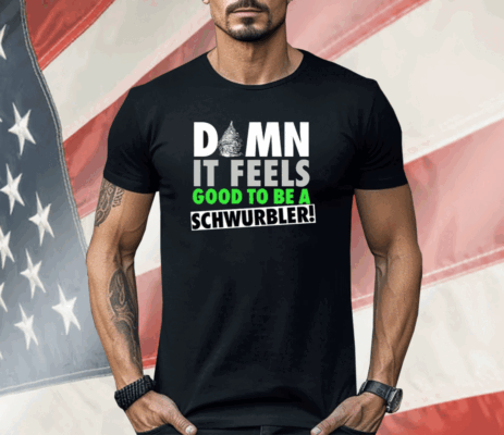 Damn It Feels Good To Be A Schwurbler Shirt