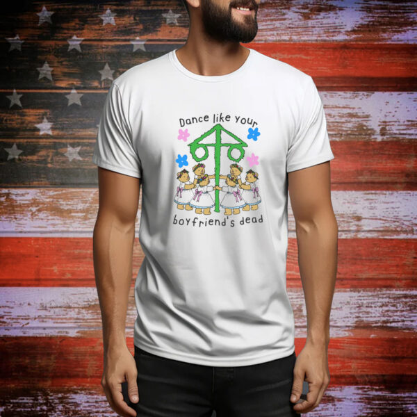 Dance Like Your Boyfriend's Dead Tee shirt