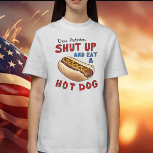 Dear Protesters Shut Up And Eat A Hot Dog T-Shirts