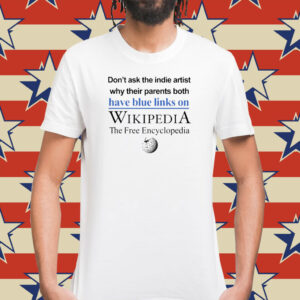 Don’t Ask The Indie Artist Why Their Parents Both Have Blue Links On Wikipedia The Free Encyclopedia T-Shirt