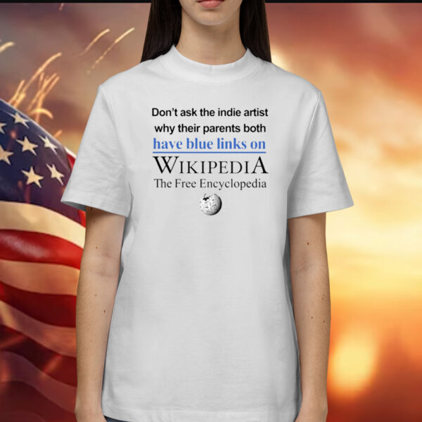 Don’t Ask The Indie Artist Why Their Parents Both Have Blue Links On Wikipedia The Free Encyclopedia T-Shirts