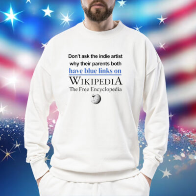 Don’t Ask The Indie Artist Why Their Parents Both Have Blue Links On Wikipedia The Free Encyclopedia SweatShirt