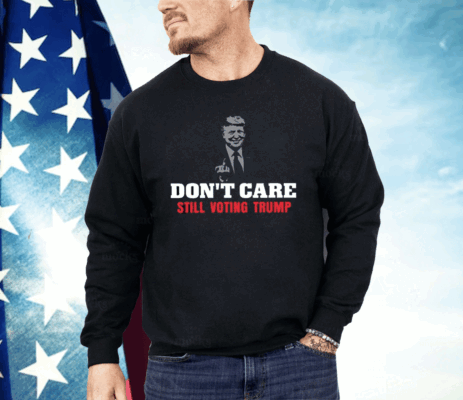 Don’t Care Still Voting Trump Shirt Guilty Of All 34 Counts Shirt