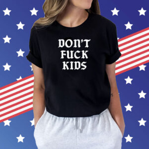 Don’t Fuck Kids Assholes Live Forever Shirt