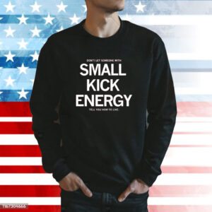 Don't Let Someone With Small Kick Energy Tell You How To Live Sweatshirt