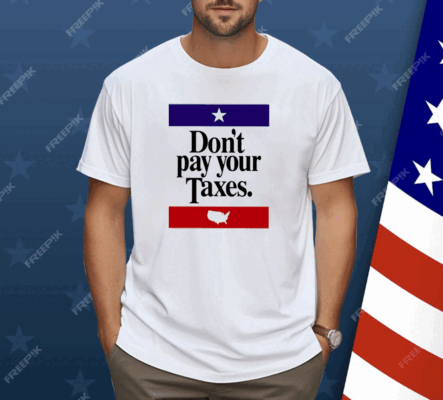 Don’t Pay Your Taxes Shirt