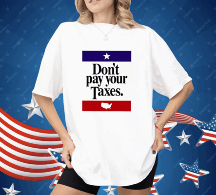 Don’t Pay Your Taxes Shirt