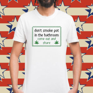 Don’t Smoke In Bathroom Come Out And Share T-Shirt