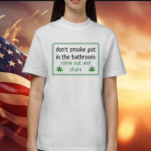 Don’t Smoke In Bathroom Come Out And Share TShirt