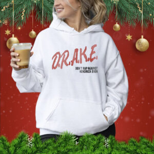 Drake Don’t Rap Againist Kendrick Ever Hoodie