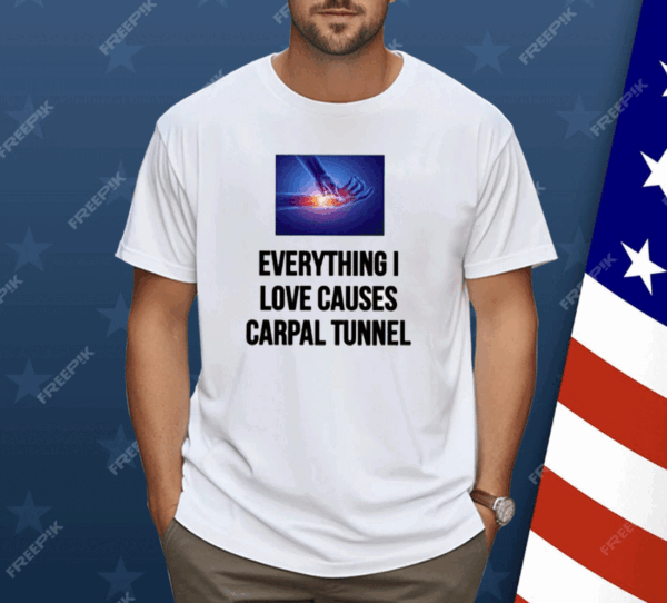 Everything I Love Causes Carpal Tunnel Shirt