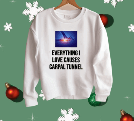 Everything I Love Causes Carpal Tunnel Shirt