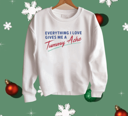 Everything I Love Gives Me A Tummy Ache Shirt