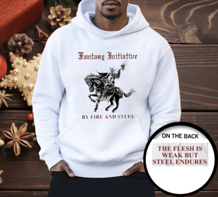 Fantasy Initiative By Fire And Steel The Flesh Is Weak But Steel Endures Shirt