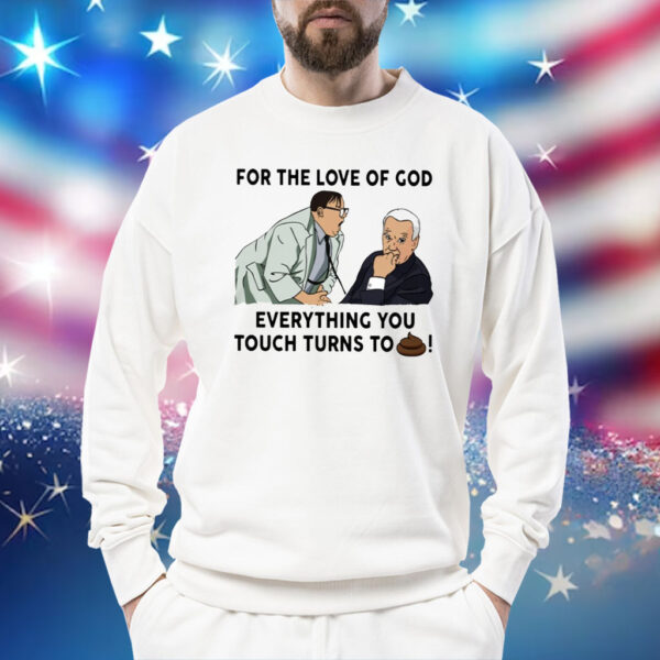 For The Love Of God Everything You Touch Turns To Shit Sweatshirt