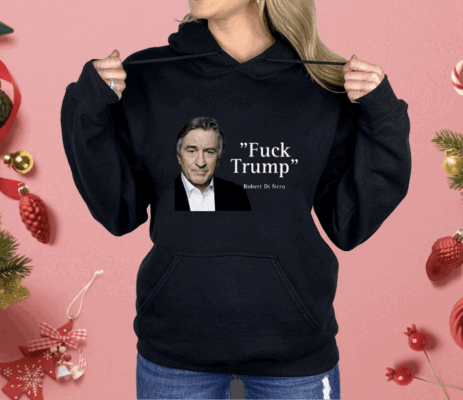 Fuck Trump Robert Di Nero Shirt