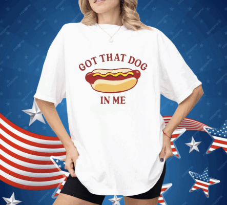 Got That Dog In Me Hot Dog Shirt