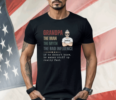 Granpa The Man The Myth The Bad Influence Shirt