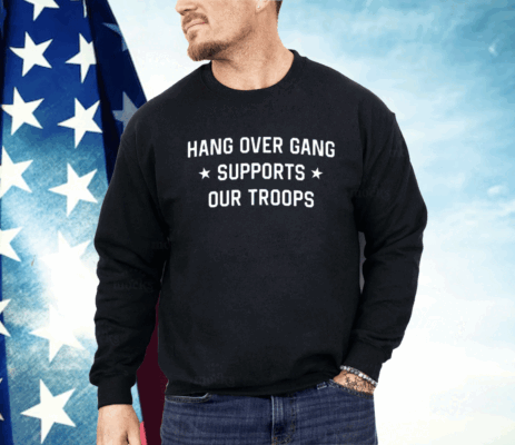 Hang Over Gang Supports Our Troops Shirt