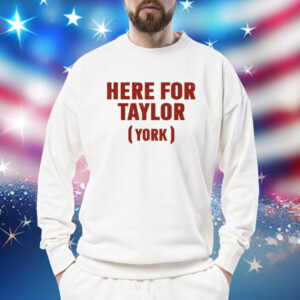 Here For Taylor York Sweatshirt