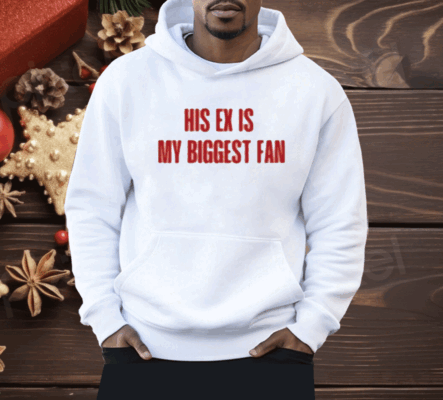 His Ex Is My Biggest Fan Shirt