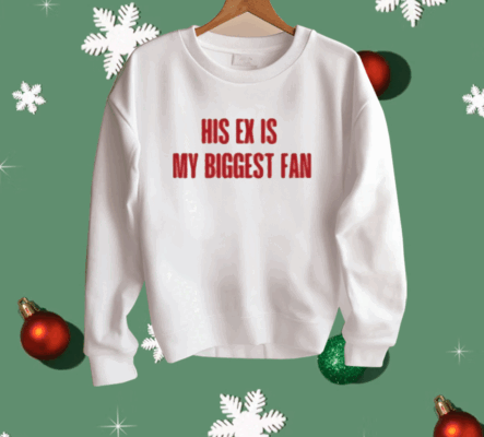 His Ex Is My Biggest Fan Shirt