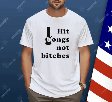 Hit Bongs Not Bitches Shirt