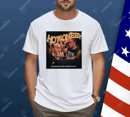 Hot Ones Of Course It Is Lewis Hamilton Is On It Shirt