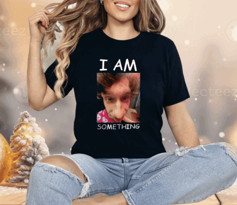 I Am Something Shirt