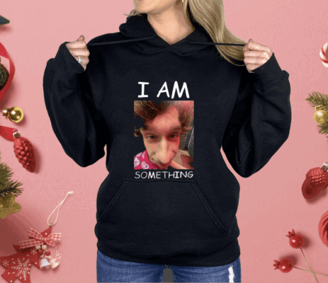 I Am Something Shirt