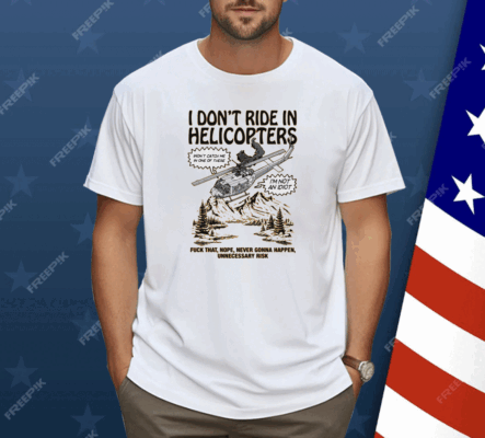 I Don't Ride In Helicopter Shirt