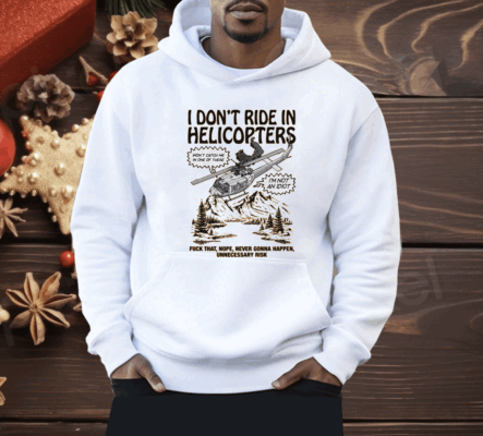 I Don't Ride In Helicopter Shirt