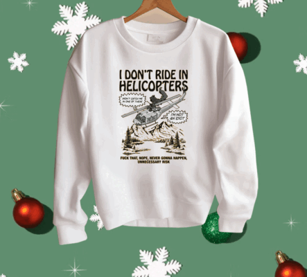 I Don't Ride In Helicopter Shirt