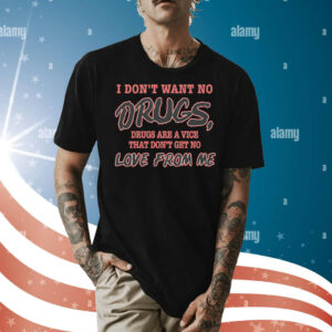 I Don't Want No DRUGS, Drugs Are A Vice That Don't Get No LOVE FROM ME Shirt