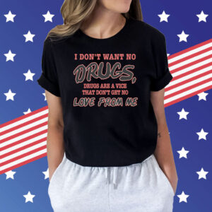 I Don't Want No DRUGS, Drugs Are A Vice That Don't Get No LOVE FROM ME Shirt