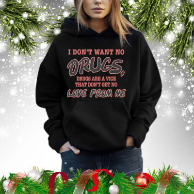 I Don't Want No DRUGS, Drugs Are A Vice That Don't Get No LOVE FROM ME Hoodie