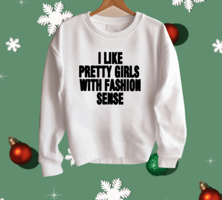 I Like Pretty Girls With Fashion Sense Shirt