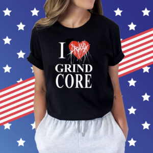 I Love Grind Core Shirt
