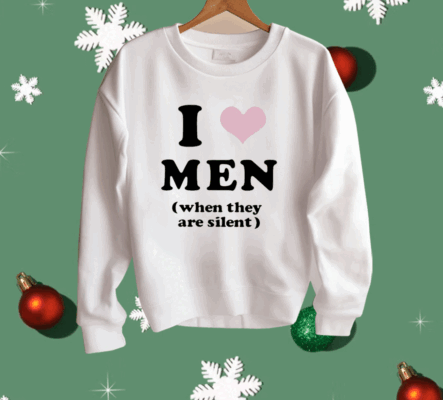 I Love Men When They Are Silent Shirt