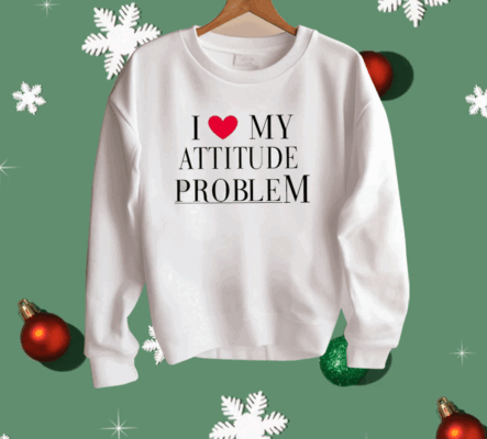 I Love My Attitude Problem Shirt